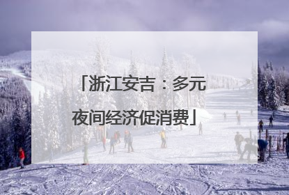 浙江安吉：多元夜间经济促消费