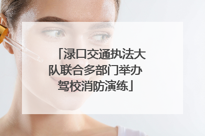 渌口交通执法大队联合多部门举办驾校消防演练