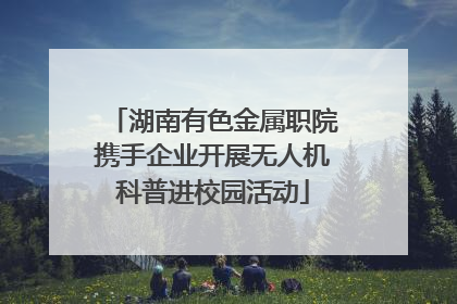湖南有色金属职院携手企业开展无人机科普进校园活动