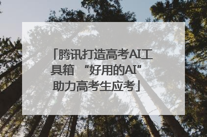 腾讯打造高考AI工具箱 “好用的AI”助力高考生应考