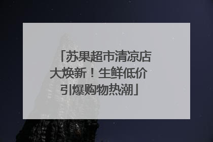 苏果超市清凉店大焕新！生鲜低价引爆购物热潮