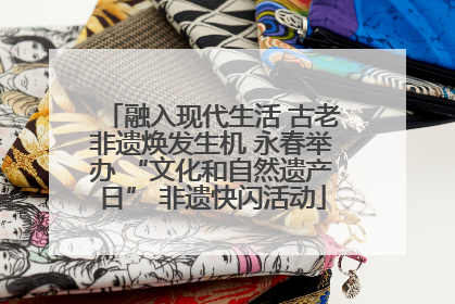 融入现代生活 古老非遗焕发生机 永春举办 “文化和自然遗产日” 非遗快闪活动
