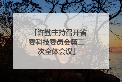 许勤主持召开省委科技委员会第二次全体会议