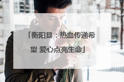 衡阳县：热血传递希望 爱心点亮生命