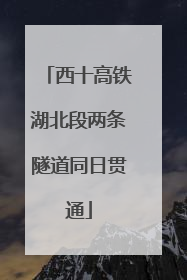 西十高铁湖北段两条隧道同日贯通