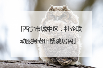 西宁市城中区：社企联动服务老旧楼院居民