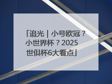 追光｜小号欧冠？小世界杯？2025世俱杯6大看点
