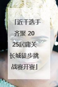 近千选手齐聚 2025居庸关长城徒步挑战赛开赛