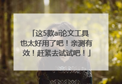 这5款ai论文工具也太好用了吧！亲测有效！赶紧去试试吧！