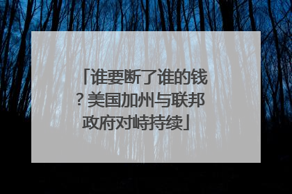 谁要断了谁的钱？美国加州与联邦政府对峙持续