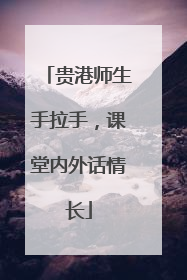 贵港师生手拉手，课堂内外话情长