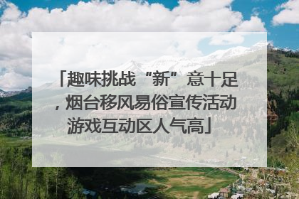 趣味挑战“新”意十足，烟台移风易俗宣传活动游戏互动区人气高
