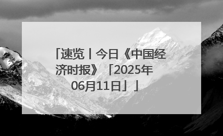 速览丨今日《中国经济时报》「2025年06月11日」