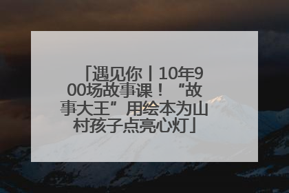 遇见你丨10年900场故事课！“故事大王”用绘本为山村孩子点亮心灯