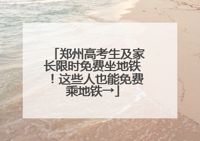 郑州高考生及家长限时免费坐地铁！这些人也能免费乘地铁→