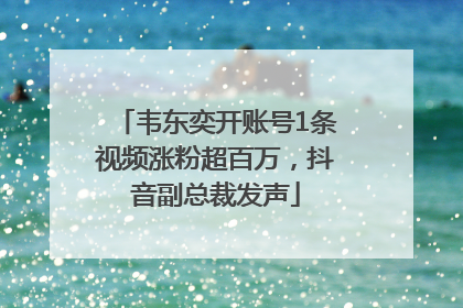 韦东奕开账号1条视频涨粉超百万，抖音副总裁发声