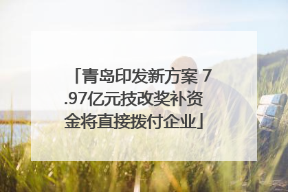青岛印发新方案 7.97亿元技改奖补资金将直接拨付企业