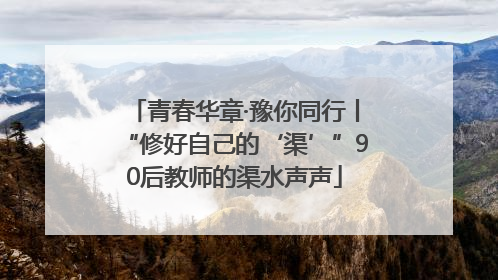 青春华章·豫你同行丨“修好自己的‘渠’”90后教师的渠水声声