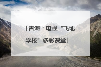 青海：电靓“飞地学校”多彩课堂