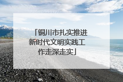 铜川市扎实推进新时代文明实践工作走深走实