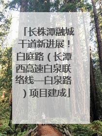 长株潭融城干道新进展！白庭路（长潭西高速白泉联络线—白泉路）项目建成