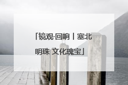 镜观·回响丨塞北明珠 文化瑰宝