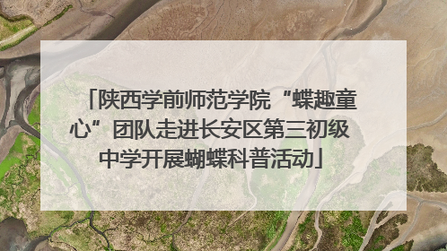 陕西学前师范学院“蝶趣童心”团队走进长安区第三初级中学开展蝴蝶科普活动