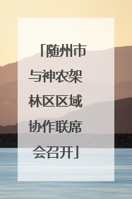 随州市与神农架林区区域协作联席会召开