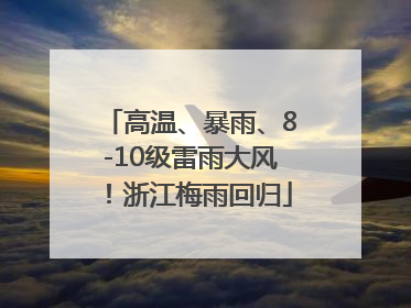 高温、暴雨、8-10级雷雨大风！浙江梅雨回归