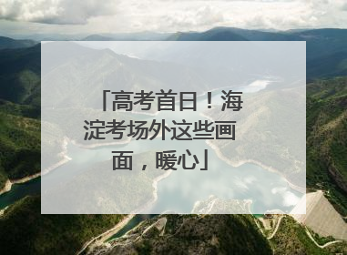 高考首日！海淀考场外这些画面，暖心
