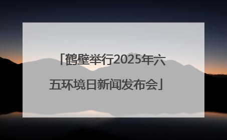 鹤壁举行2025年六五环境日新闻发布会