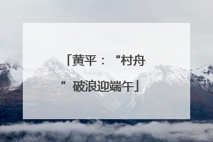 黄平：“村舟”破浪迎端午