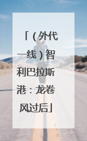 （外代一线）智利巴拉斯港：龙卷风过后