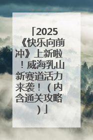 2025《快乐向前冲》上新啦！威海乳山新赛道活力来袭！（内含通关攻略）