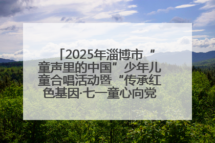 2025年淄博市“童声里的中国”少年儿童合唱活动暨“传承红色基因·七一童心向党”歌咏展演举行