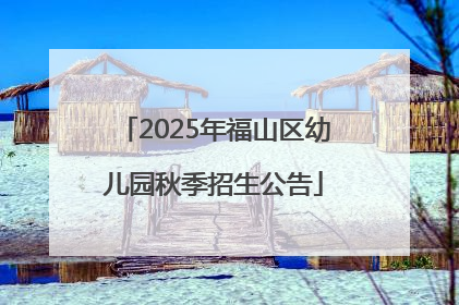 2025年福山区幼儿园秋季招生公告