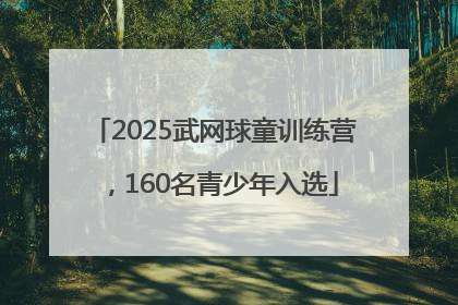 2025武网球童训练营，160名青少年入选