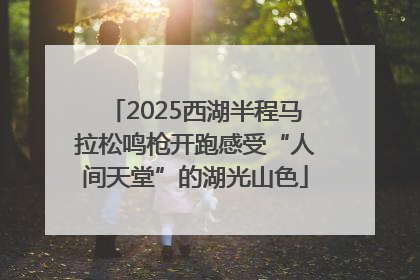 2025西湖半程马拉松鸣枪开跑感受“人间天堂”的湖光山色