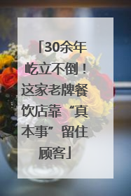 30余年屹立不倒！这家老牌餐饮店靠“真本事”留住顾客
