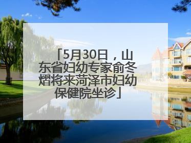 5月30日，山东省妇幼专家俞冬熠将来菏泽市妇幼保健院坐诊
