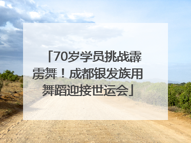 70岁学员挑战霹雳舞！成都银发族用舞蹈迎接世运会